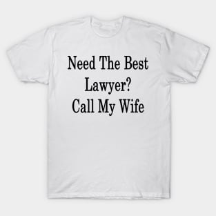 Need The Best Lawyer? Call My Wife T-Shirt